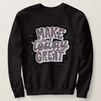 Inspirational text l Daily quote l Make today Sweatshirt