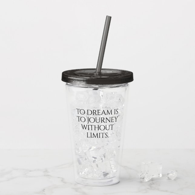 Inspirational To Dream is to Journey ... Acrylic Tumbler (Back Ice)