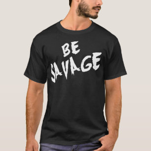 Inspirational Words - Be Savage - Gym Motivational T-Shirt