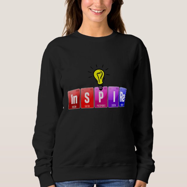 Inspire Motivational Chemistry Periodic Table Elem Sweatshirt (Front)