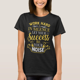 Inspire Work Hard In Silence Let Your Success Be Y T-Shirt