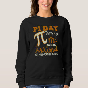 Inspires Me Irrational Decisions Funny Pi Day Sweatshirt
