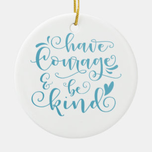 Inspiring Have Courage and Be Kind Ornament