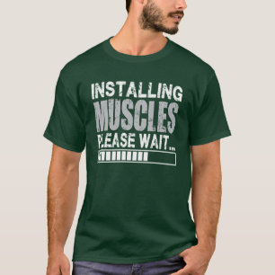 Installing Muscles, Please Wait - Funny Shirt