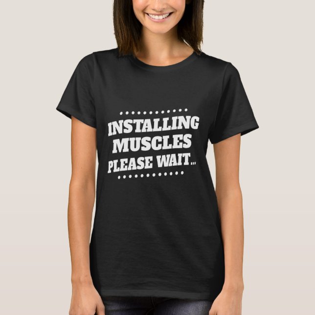 Installing Muscles Please Wait Humour Sarcastic T-Shirt (Front)