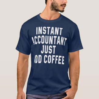 Instant Accountant Just Add Coffee 14 T-Shirt