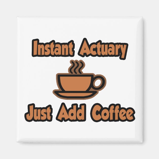 Instant Actuary...Just Add Coffee Magnet (Front)