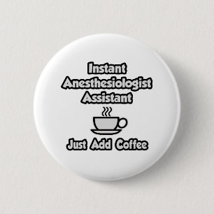 Instant Anaesthesiologist Asst .. Just Add Coffee 6 Cm Round Badge