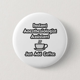 Instant Anaesthesiologist Asst .. Just Add Coffee 6 Cm Round Badge