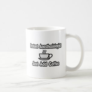 Instant Anaesthesiologist...Just Add Coffee Mug