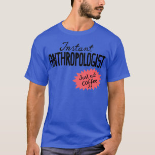Instant Anthropologist just add coffee T-Shirt