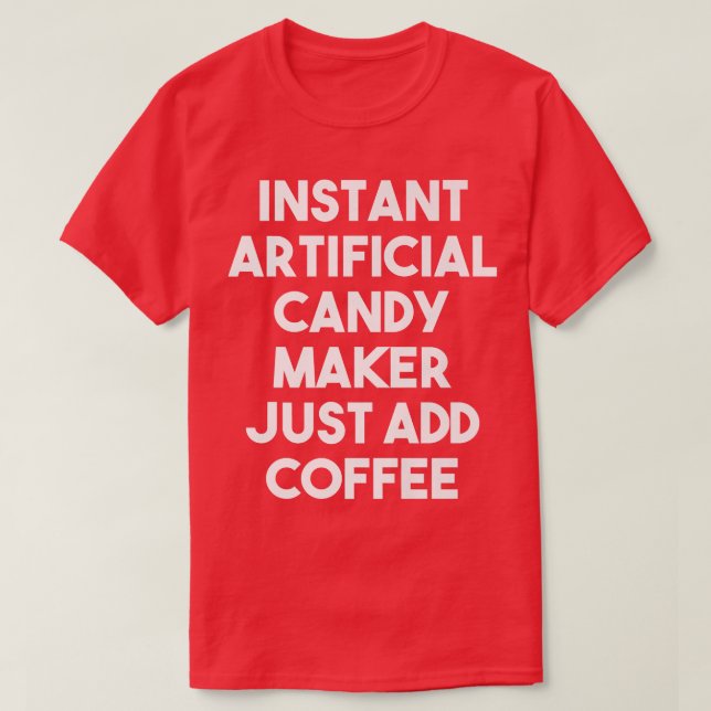 Instant Artificial Candy Maker Just Add Coffee1082 T-Shirt (Design Front)