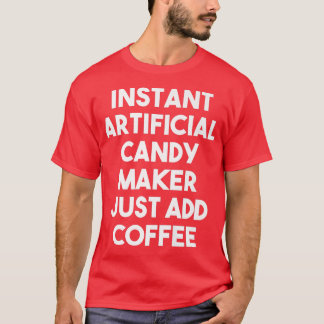 Instant Artificial Candy Maker Just Add Coffee1082 T-Shirt
