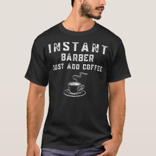 Instant Barber Just Add Coffee Funny Tee