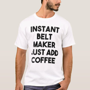 Instant Belt Maker Just Add Coffee T-Shirt