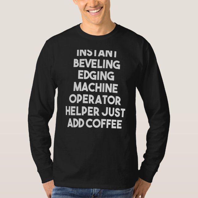 Instant Beveling Edging Machine Operator Helper Ad T-Shirt (Front)