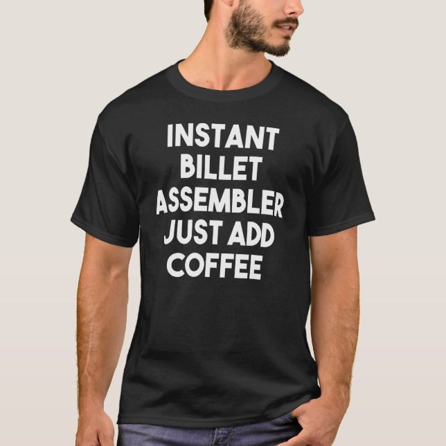 Instant Billet Assembler Just Add Coffee T-Shirt (Front)