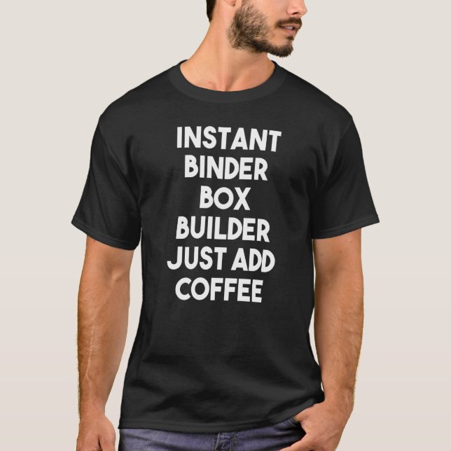 Instant Binder Box Builder Just Add Coffee T-Shirt (Front)