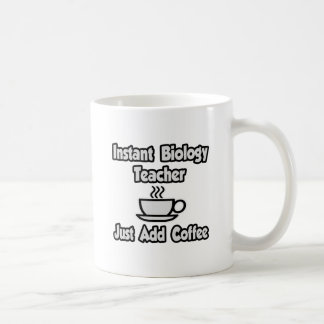 Instant Biology Teacher...Just Add Coffee Mug