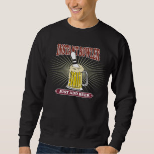 Instant Bowler Just Add Beer Sweatshirt