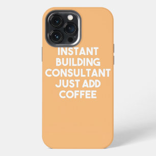 Instant Building Consultant Just Add Coffee iPhone 13 Pro Max Case