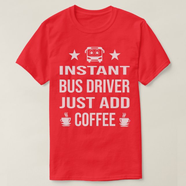 Instant bus driver just add coffee 1 T-Shirt (Design Front)