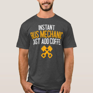 Instant Bus Mechanic Just Add Coffee Mechanic Gift T-Shirt