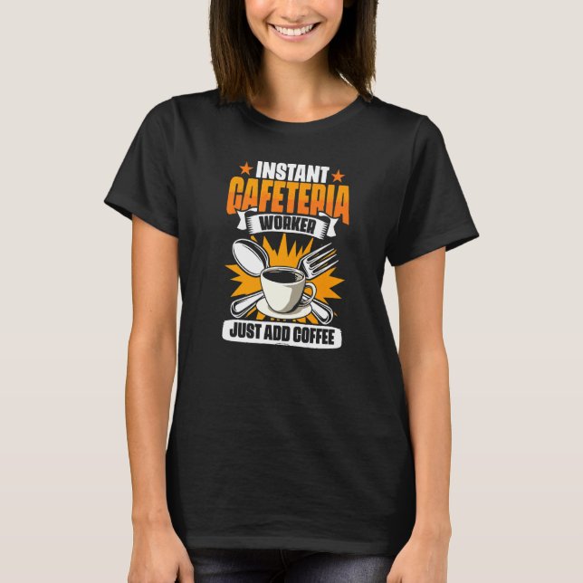 Instant Cafeteria Worker Add Coffee School Worker  T-Shirt (Front)