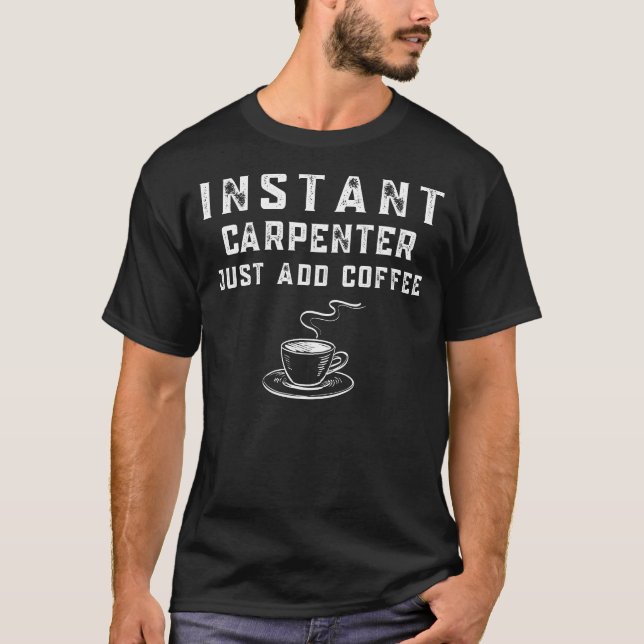 Instant Carpenter Just Add Coffee Funny Tee (Front)