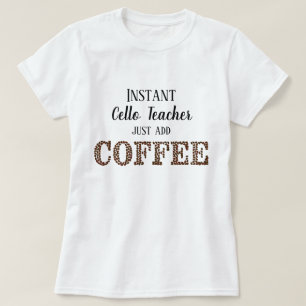 Instant Cello Teacher Just Add Coffee Funny Music T-Shirt