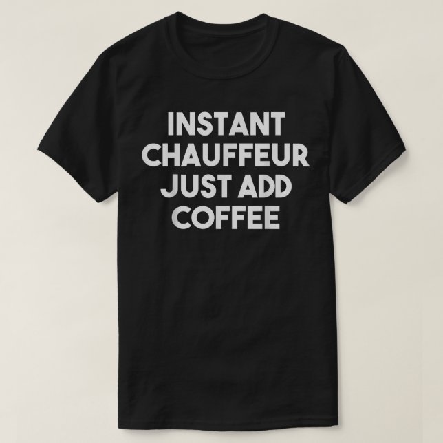 Instant Chauffer Just Add Coffee  Funny Chauffer  T-Shirt (Design Front)