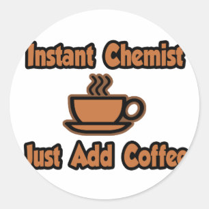 Instant Chemist...Just Add Coffee Classic Round Sticker