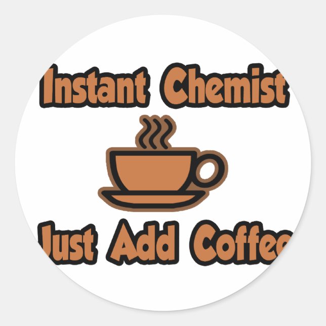 Instant Chemist...Just Add Coffee Classic Round Sticker (Front)