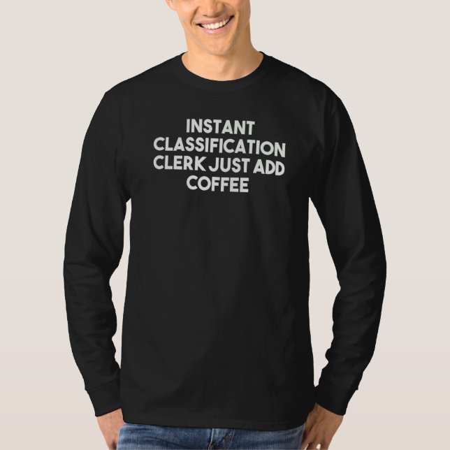 Instant Classification Clerk Just Add Coffee T-Shirt (Front)