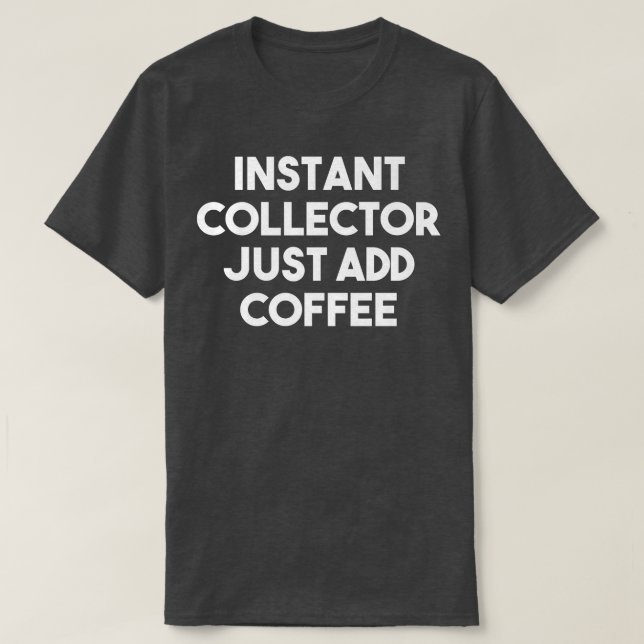 Instant Collector Just Add Coffee - Funny Collecto T-Shirt (Design Front)