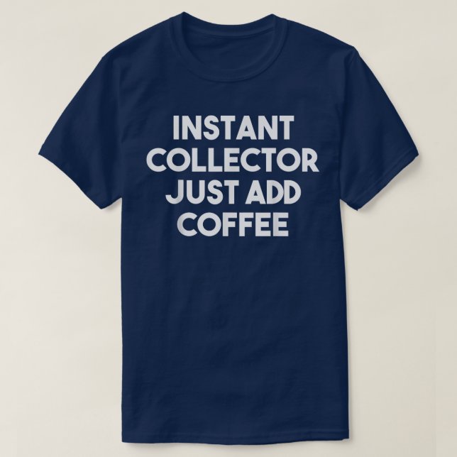 Instant Collector Just Add Coffee  Funny Collector T-Shirt (Design Front)