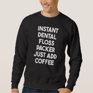 Instant Dental Floss Packer Just Add Coffee   Sweatshirt