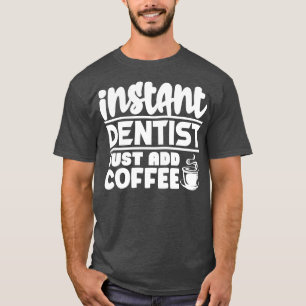 Instant dentist just add coffee 2 T-Shirt