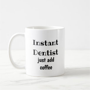 Instant Dentist  Just Add Coffee  Fun Quote Mug