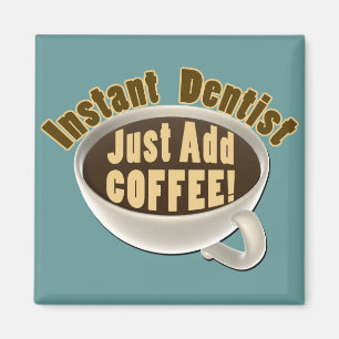 Instant Dentist Just Add Coffee Magnet