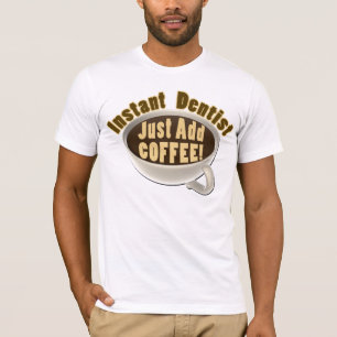 Instant Dentist Just Add Coffee T-Shirt