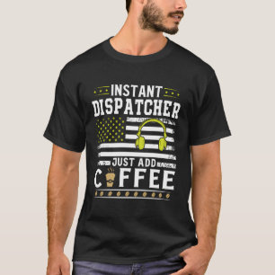 Instant Dispatcher Just Add Coffe Dispatcher Appre T-Shirt