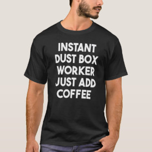 Instant Dust Box Worker Just Add Coffee T-Shirt