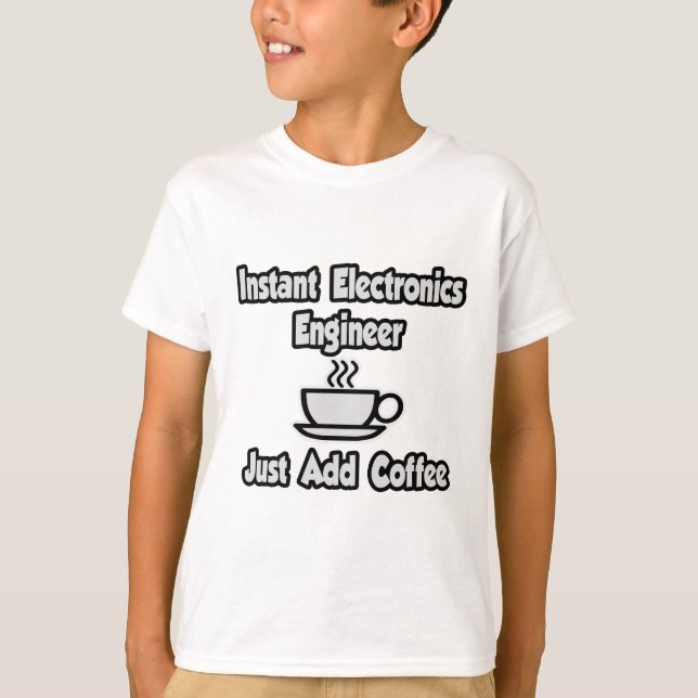 Instant Electronics Engineer .. Just Add Coffee T-Shirt (Front)