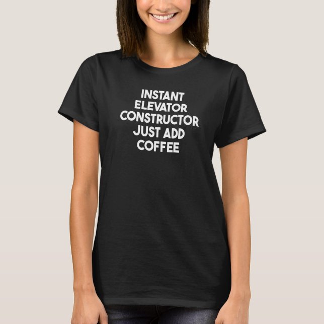 Instant Elevator Constructor Just Add Coffee   T-Shirt (Front)
