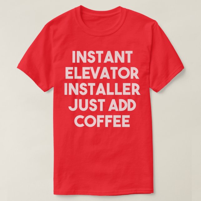 Instant Elevator Installer Just Add Coffee  Funny  T-Shirt (Design Front)