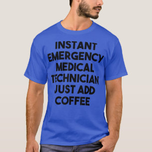 Instant Emergency Medical Technician Just Add Coff T-Shirt