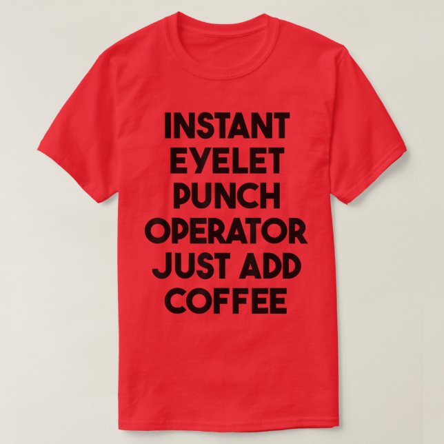 Instant Eyelet Punch Operator Just Add Coffee  T-Shirt (Design Front)