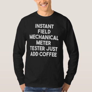 Instant Field Mechanical Metre Tester Just Add Cof T-Shirt