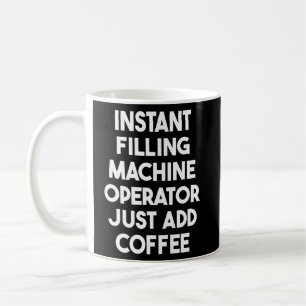 Instant Filling Machine Operator Just Add Coffee P Coffee Mug